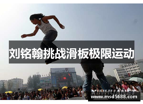 刘铭翰挑战滑板极限运动